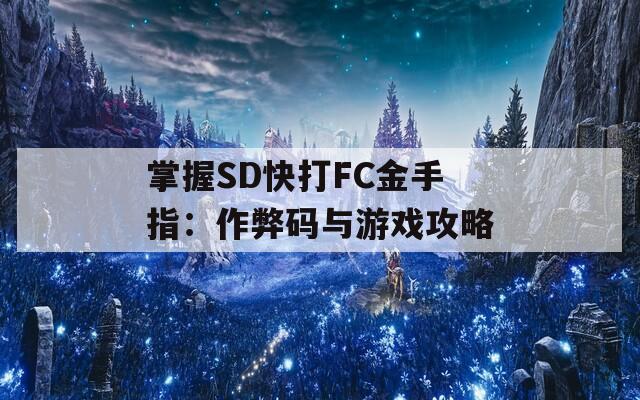 掌握SD快打FC金手指：作弊码与游戏攻略