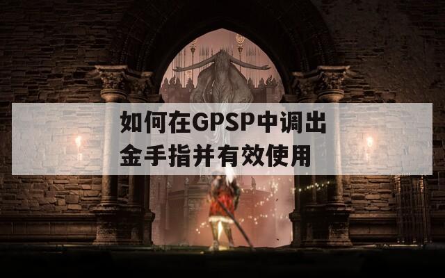 如何在GPSP中调出金手指并有效使用