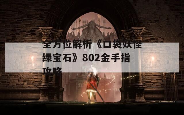 全方位解析《口袋妖怪绿宝石》802金手指攻略