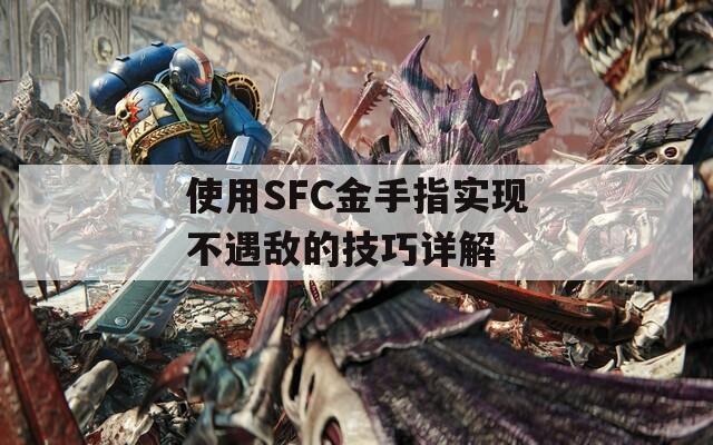 使用SFC金手指实现不遇敌的技巧详解