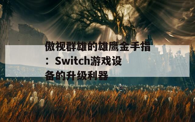 傲视群雄的雄鹰金手指：Switch游戏设备的升级利器