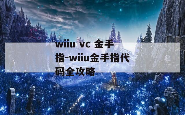 wiiu vc 金手指-wiiu金手指代码全攻略