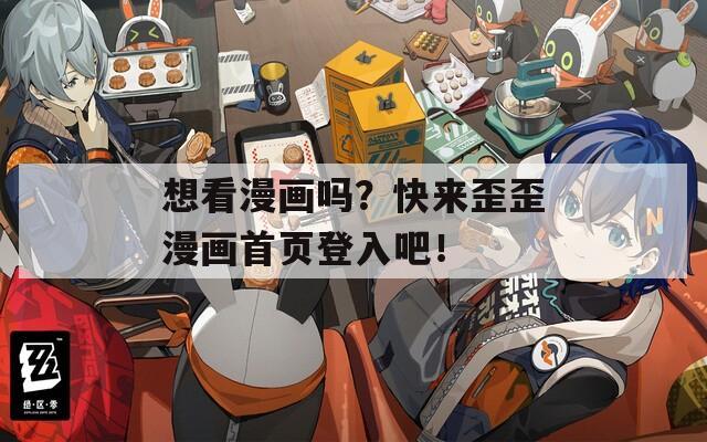 想看漫画吗？快来歪歪漫画首页登入吧！