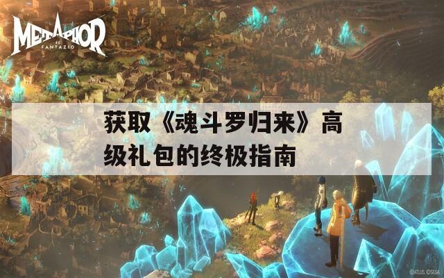 获取《魂斗罗归来》高级礼包的终极指南