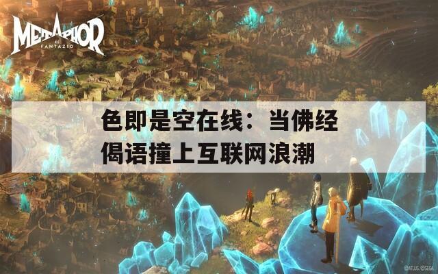 色即是空在线：当佛经偈语撞上互联网浪潮